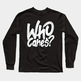 Who Cares Anyway Long Sleeve T-Shirt